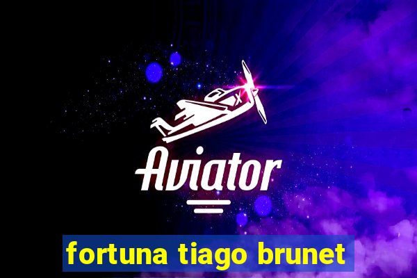 fortuna tiago brunet